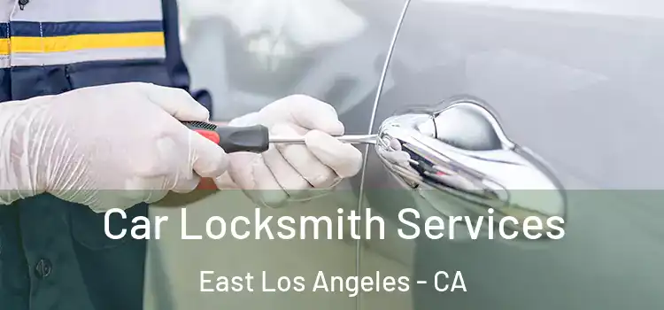  Car Locksmith Services East Los Angeles - CA