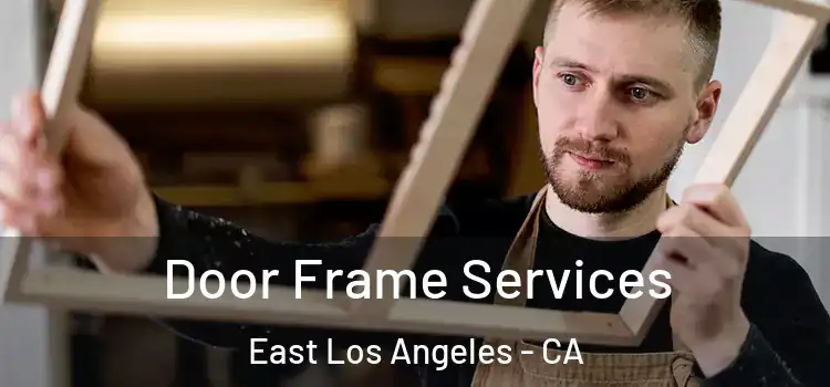  Door Frame Services East Los Angeles - CA