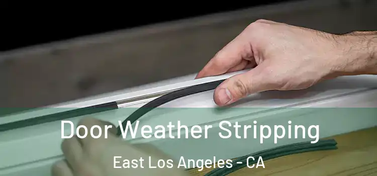 Door Weather Stripping East Los Angeles - CA